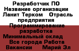 Разработчик ПО › Название организации ­ Ланит-Терком › Отрасль предприятия ­ Программирование, разработка › Минимальный оклад ­ 1 - Все города Работа » Вакансии   . Марий Эл респ.